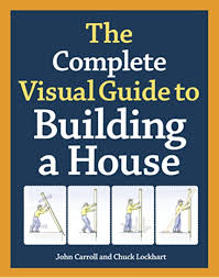 John carroll has been building and repairing houses since the late 1960s and is still an active remodeling contractor in durham, nc. The Complete Visual Guide To Building A House John Carroll Chuck Lockhart 9781600850226 Amazon Com Books