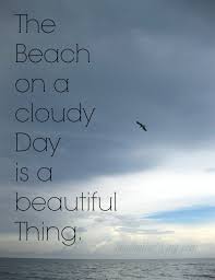 The Beach On A Cloudy Day Is A Beautiful Thing Beach Bliss Living Http Www Pinterest Com Beachblisslivin Beach Beach Quotes I Love The Beach
