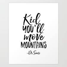 Get all the details, meaning, context, and even a pretentious factor for good measure. Nursery Wall Decor Kid You Ll Move Mountains Dr Seuss Quote Kids Gift Typography Print Children Art Print By Aleksmorin Society6