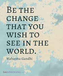 We've all heard the saying, be the change you wish to see in the world. mahatma gandhi is often credited with saying this. Pin On Personal Growth Motivation