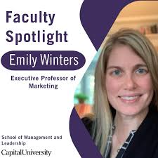 Today, we are highlighting Executive Professor of Marketing, Emily Winters.  Professor Winters brings 20+ years of professional sales and marketing  experience to her role at Capital including positions as a Sales  Representative,