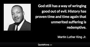 God still has a way of wringing good out of evil. History has ...