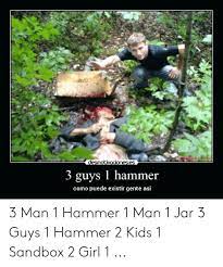 Desm Es 3 Guys 1 Hammer Como Puede Existir Gente Asi 3 Man 1 Hammer 1 Man 1 Jar 3 Guys 1 Hammer 2 Kids 1 Sandbox 2 Girl 1 Girl Meme On Me Me