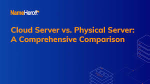 Cloud Server vs. Physical Server: A Comprehensive Comparison