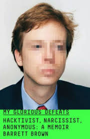 My Glorious Defeats: Hacktivist, Narcissist, Anonymous: A Memoir by Barrett  Brown, Hardcover