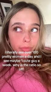 Reality check she needs to be told? MIL i literally see over 100 pretty  women a day andı I see maybe 1 cute guy a a week. why is the ratio so so off