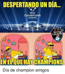 Memes hoy imagenes de risa. Despertando Un Dia E Champions League Meme En El Que Hay Champions Dia De Champion Amigos Meme On Me Me