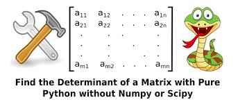 Find the matrix determinant, the rank, raise the matrix to a power, find the sum and the multiplication of matrices, calculate the inverse matrix. Find The Determinant Of A Matrix With Pure Python Without Numpy Or Scipy Integrated Machine Learning And Artificial Intelligence