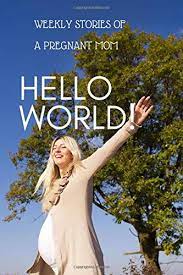 Weekly Stories Of A Pregnant Mom Hello World Expecting Mom S Journal Diary And Notebook For Notes During Pregnancy Or Baby Shower Celebration Gift Pregnancy Journals Simmons Ms Bree 9798663267311 Amazon Com Books