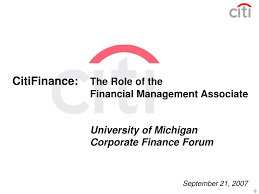 Responsible for providing basic to moderately complex technical support for daily accounting operations by performing a variety of tasks by following policies and procedures. Ppt Citifinance The Role Of The Financial Management Associate University Of Michigan Corporate Finance Forum Powerpoint Presentation Id 1276577