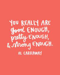 You Really Are Good Enough Quote Al Carraway Words Quotes Happy Quotes Words