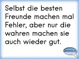 Selbst Die Besten Freunde Machen Mal Fehler Aber Nur Die Wahren Machen Sie Auch Wieder Gut Osterreichische Spruche Und Zitate