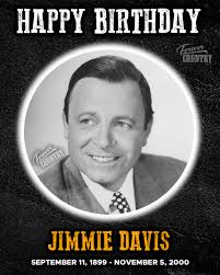 REMEMBERING JIMMIE DAVIS ON HIS HEAVENLY BIRTHDAY: A MAN WHO BALANACED  POLITICS, GOSPEL AND COUNTRY MUSIC, LEAVING BEHIND A LEGACY BRIGHTER THAN  THE LOUISIANA SUN! Born