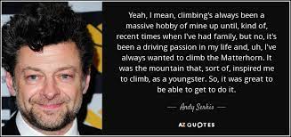 Andy Serkis quote: Yeah, I mean, climbing's always been a massive hobby  of...