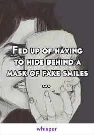 Fed Up Of Having To Hide Behind A Mask Of Fake Smiles Fake Smile Quotes Smile Quotes Fake Smile
