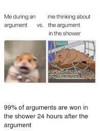 Funny Shower And Girl Memes Me During An Argument Vs Me Thinking About The Argument In The Shower 99 Of Arguments Are Wo Shower Memes Memes Girl Memes