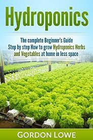 Hydroponics The Complete Beginner S Guide Step By Step How To Grow Hydroponics Herbs And Vegetables At Home In Less S Aquaponics Home Hydroponics Hydroponics
