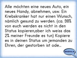 Alle Mochten Eine Neues Auto Ein Neues Handy Abnehmen Usw Ein Krebskranker Hat Nur Einen Wunsch Namlich Gesund Zu Osterreichische Spruche Und Zitate