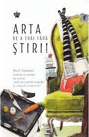 Probabil ar merita scrisă o carte despre arta de a trăi cu eleganță, poate la un. Arta De A Trai Fara Stiri Rolf Dobelli Libris