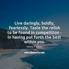 Information and translations of daringly in the most comprehensive dictionary definitions resource on the web. Live Daringly Boldly Fearlessly Taste The Relish To Be Found In Competition Idlehearts