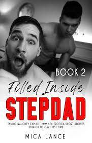 Filled Inside Stepdad — MM Erotic Explicit Gay Male Sex Steamy Taboo Short  Stories: First Time Straight to Gay, Forbidden Step Family, MMM Threesome,  ... Step Family - Male on Male Collection)