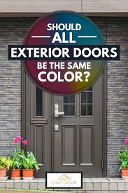 But in addition to being stylish and sturdy, they should also create a welcoming first impression. Should All Exterior Doors Be The Same Color Home Decor Bliss