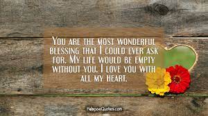 You Are The Most Wonderful Blessing That I Could Ever Ask For My Life Would Be Empty Without You I Love You With All My Heart Hoopoequotes