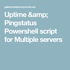 Uptime Amp Pingstatus Powershell Script For Multiple Servers Server Script Multiple