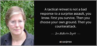 A quote can be a single line from one character or a memorable dialog between several characters. Lois Mcmaster Bujold Quote A Tactical Retreat Is Not A Bad Response To A