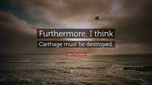 'great carthage drove three wars. Cato The Elder Quote Furthermore I Think Carthage Must Be Destroyed