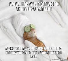 A little over a year. Wow Happy 15 Year Work Anniversary Rae Along With All Your Hard Work Here S Hoping You Get To Enjoy Some Purrfect R R Make A Meme