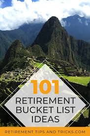 Bucket list ideas for adventurers. 101 Ideas For Your Retirement Bucket List Retirement Strategies Retirement Travel Retirement Activities