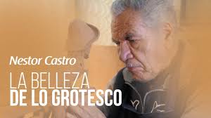 Nestor Castro "La belleza de lo grotesco"