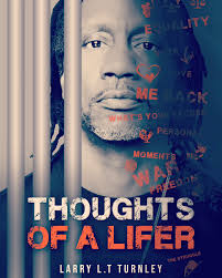 Coming soon!! I'm about to start taking pre-orders. "Thoughts of a LIFER"  is a book of poems written by Larry Turnley, the author, while serving life  in federal prison. Turnley's work challenges