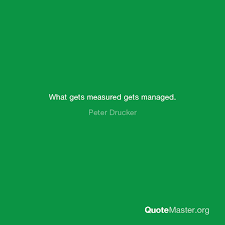 Even after all these years, 10 peter drucker quotes still bounce around in my head constantly: What Gets Measured Gets Managed Peter Drucker