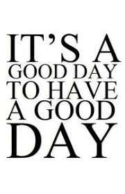 It S Going To Be A Great Day Good Day Quotes Monday Inspirational Quotes Funny Positive Quotes