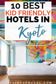 Top 10 Best Kid Friendly Hotels In Kyoto The 2 Idiots Travel Blog Kid Friendly Hotels Kid Friendly Trips Kid Friendly Travel Destinations