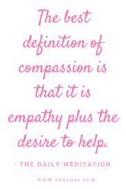 The Best Definition Of Compassion Is That It Is Empathy Plus The Desire To Help Tuesdai Motivat Words Of Encouragement Daily Meditation Inspirational Quotes