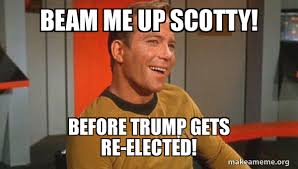 It's a crude example, but the. Beam Me Up Scotty Before Trump Gets Re Elected Ridiculously Photogenic Starship Captain Make A Meme