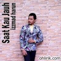 Jauh ℗ 2019 universal music sdn bhd & faithful music sdn bhd. Lirik Lagu Saat Kau Jauh Izzmad Harun