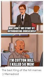 Your meme was successfully uploaded and it is now in moderation. Bookcomhankhillto Olmaster Why Dont We Start By Introducing Ourselves Im Cotton Hill I Killed 50 Men The Best King Of The Hill Memes Memedroid King Of The Hill Meme On Me Me