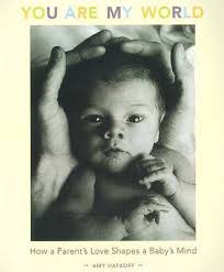 You are My World: How a Parent's Love Shapes a Baby's Mind