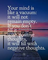 Your Mind Is Like A Vacuum It Will Not Remain Empty If You Don T Fill It With Positive Thoughts It Negative Thoughts Quotes Game Day Quotes Positive Thoughts