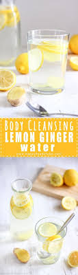 Body Cleansing Lemon Ginger Water Recipe Happy Foods Tube Recipe Lemon Ginger Water Lemon Detox Diet Ginger Water