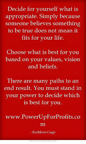 Decide For Yourself What Is Appropriate Simply Because Someone Believes Something To Be True Does Not Mean It Fits For Your Li Meaningful Words Quotes Beliefs
