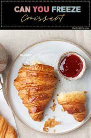 Can You Freeze Croissants And Keep Them Fresh The Fork Bite
