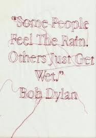 Some People Feel The Rain Others Just Get Wet Bob Dylan Don T Forget To Feel The Rain Bob Dylan Quotes Inspirational Words Nature Quotes