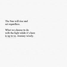 Inspirational Quotes About Strength The Sun Will Rise And Set Regardless What We Choose To Do With The Light Whole Quotes Daily Leading Quotes Magazine Database We Provide
