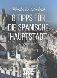 Madrid 8 Tipps Fur Die Spanische Hauptstadt Madrid Spanien Reise Urlaub Spanien