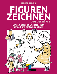 Figuren Zeichnen Aus Der Hufte Strichmannchen Und Menschen Schnell Und Einfach Zeichnen Mitp Kreativ Amazon De Heike Haas Bucher
